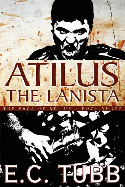 Обложка книги Atilus the Lanista. The Saga of Atilus, Book Three: An Historical Novel, E. C. Tubb