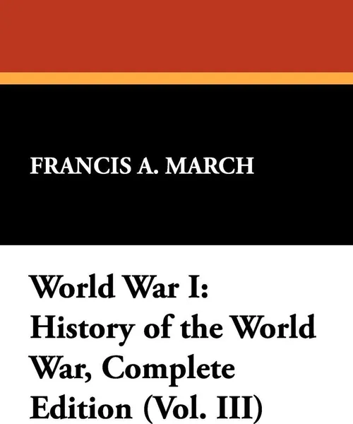 Обложка книги World War I. History of the World War, Complete Edition (Vol. III), Francis A. March