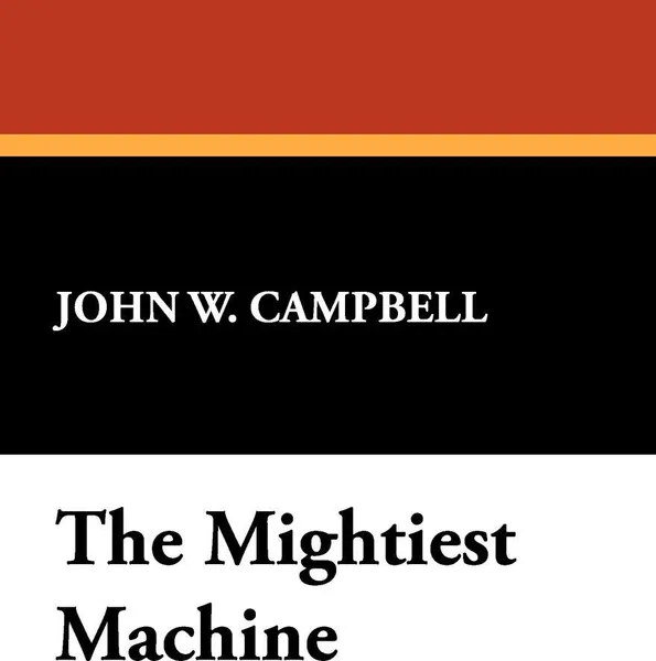 Обложка книги The Mightiest Machine, John W. Campbell