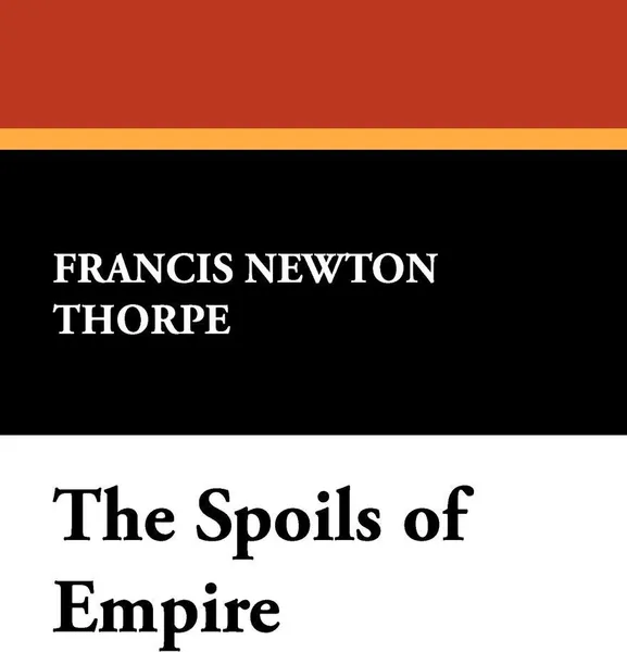 Обложка книги The Spoils of Empire, Francis Newton Thorpe