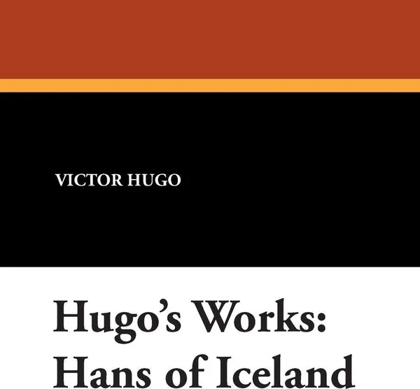 Обложка книги Hugo's Works. Hans of Iceland, Victor Hugo