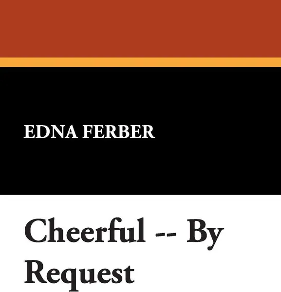 Обложка книги Cheerful, by Request, Edna Ferber