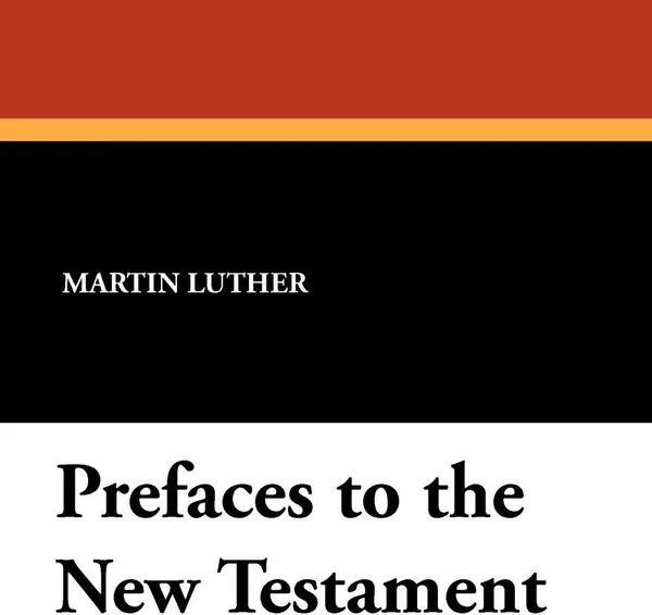 Обложка книги Prefaces to the New Testament, Martin Luther, Charles M. Jacobs, E. Theodore Bachmann