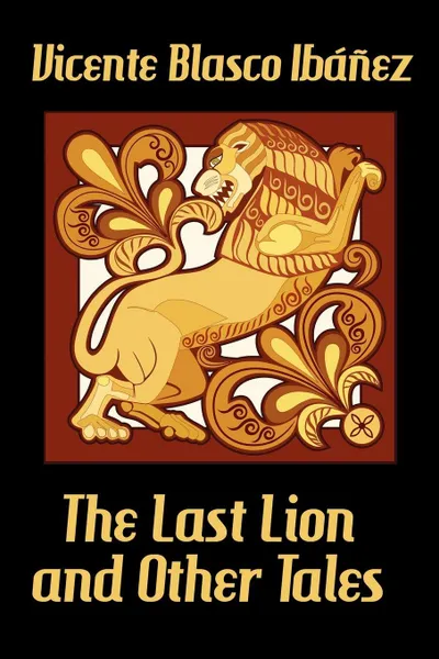 Обложка книги The Last Lion and Other Tales, Vicente Blasco Ib Ez