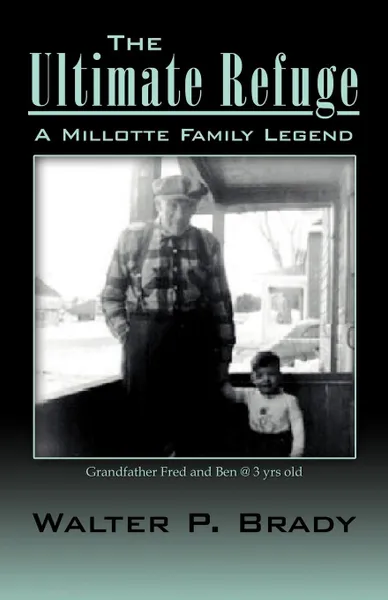 Обложка книги The Ultimate Refuge. A Millotte Family Legend, Walter P. Brady