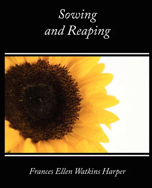 Обложка книги Sowing and Reaping, Ellen Watk Frances Ellen Watkins Harper, Frances Ellen Watkins Harper