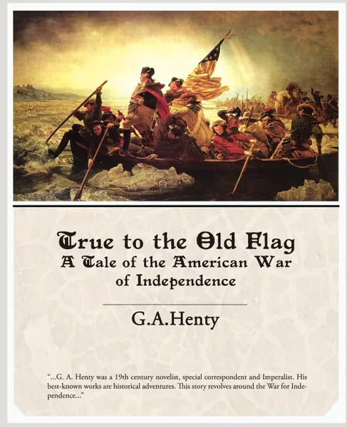 Обложка книги True to the Old Flag a Tale of the American War of Independence, G. A. Henty