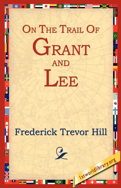 Обложка книги On the Trail of Grant and Lee, Frederick Trevor Hill