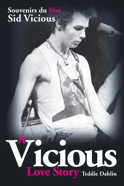 Обложка книги A Vicious Love Story Souvenirs du Vrai Sid Vicious, Teddie Dahlin, Alexandra Schroll