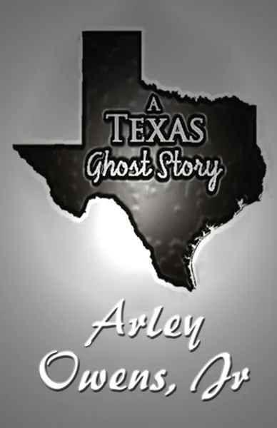 Обложка книги A Texas Ghost Story, Arley Owens Jr