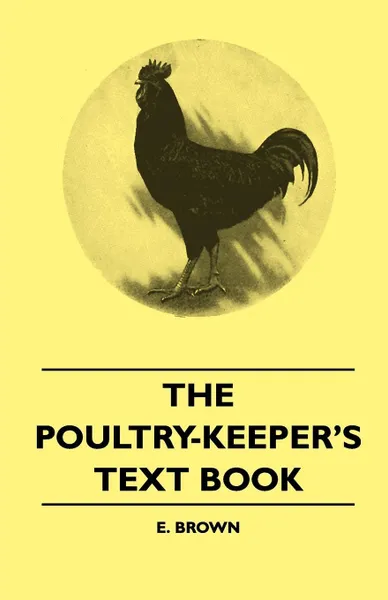 Обложка книги The Poultry-Keeper's Text Book, E. Brown