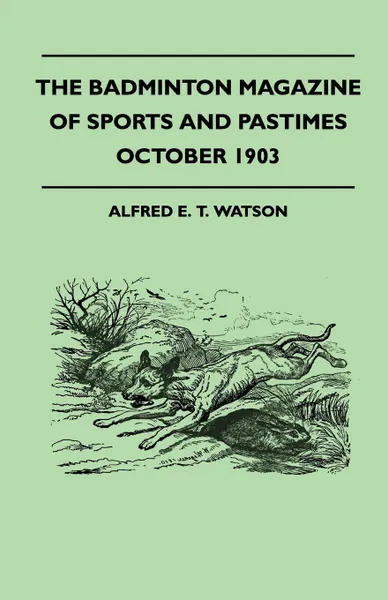 Обложка книги The Badminton Magazine Of Sports And Pastimes - October 1903 - Containing Chapters On. Amateur Football, The Past Cricket Season, Bookmakers And Bookmaking And Famous Homes Of Sport, Alfred E. T. Watson