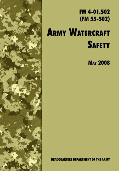 Обложка книги Army Watercraft Safety. The Official U.S. Army Field Manual FM 4-01.502 (FM 55-502), 1 May 2008 revision, U.S. Department of the Army, Army Transportation Center and School, Army Training & Doctrine Comman