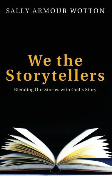 Обложка книги We the Storytellers. Blending Our Stories with God's Story, Sally Armour Wotton