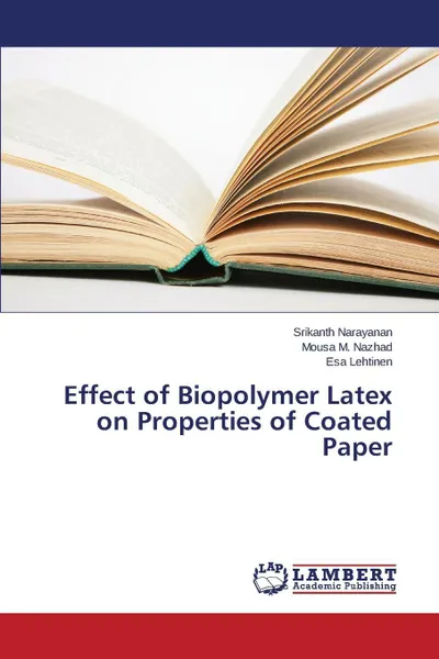 Обложка книги Effect of Biopolymer Latex on Properties of Coated Paper, Narayanan Srikanth, M. Nazhad Mousa, Lehtinen Esa