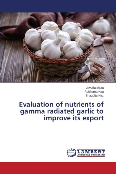 Обложка книги Evaluation of nutrients of gamma radiated garlic to improve its export, Mirza Javeria, Haq Rukhama, Naz Shagufta