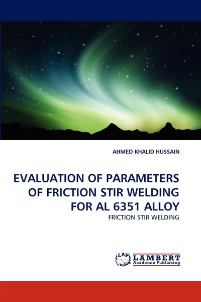 Обложка книги EVALUATION OF PARAMETERS OF FRICTION STIR WELDING FOR AL 6351 ALLOY, AHMED KHALID HUSSAIN