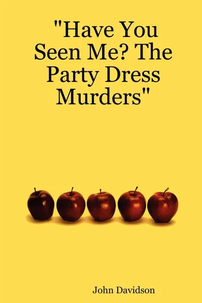 Обложка книги Have You Seen Me? the Party Dress Murders, John Davidson