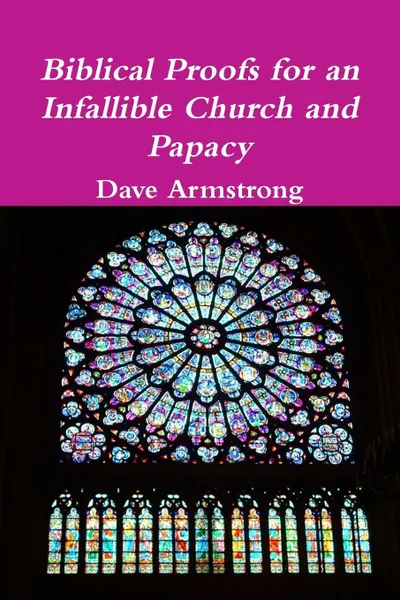 Обложка книги Biblical Proofs for an Infallible Church and Papacy, Dave Armstrong