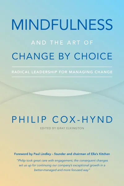 Обложка книги Mindfulness and the Art of Change by Choice. Radical leadership for managing change, Philip Cox-Hynd