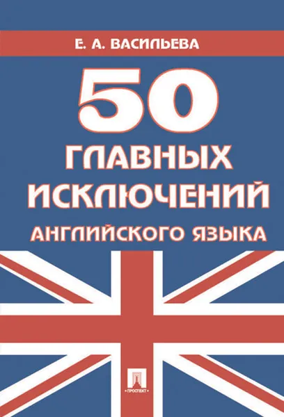 Обложка книги 50 главных исключений английского языка. Учебное пособие, Васильева Е.А.