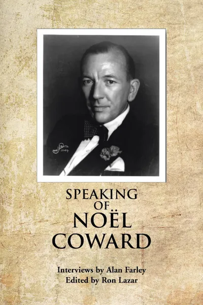 Обложка книги Speaking of Noel Coward. Interviews by Alan Farley, Alan Farley, Ron Lazar