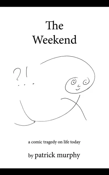 Обложка книги The Weekend. A Comic Tragedy on Life Today, Patrick Murphy