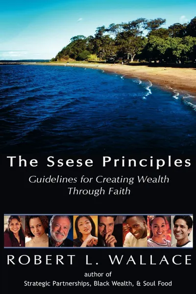 Обложка книги The Ssese Principles. Guidelines for Creating Wealth Through Faith, Robert L. Wallace