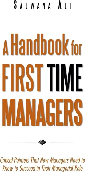 Обложка книги A Handbook for First Time Managers. Critical Pointers That New Managers Need to Know to Succeed in Their Managerial Role, Salwana Ali