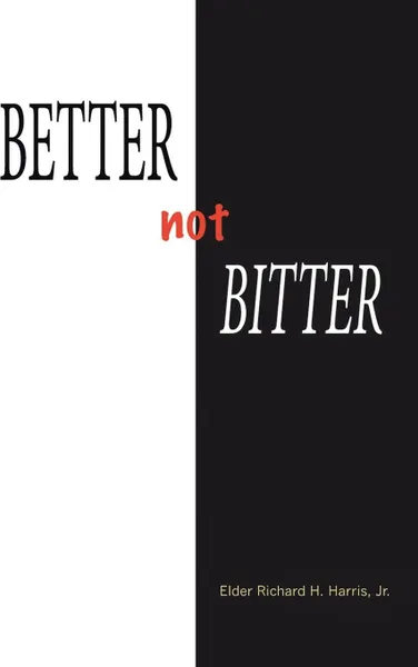 Обложка книги Better Not Bitter, Jr Elder Richard H. Harris