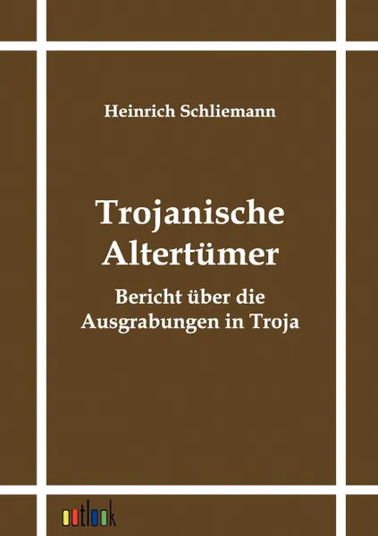 Обложка книги Trojanische Altertumer, Heinrich Schliemann