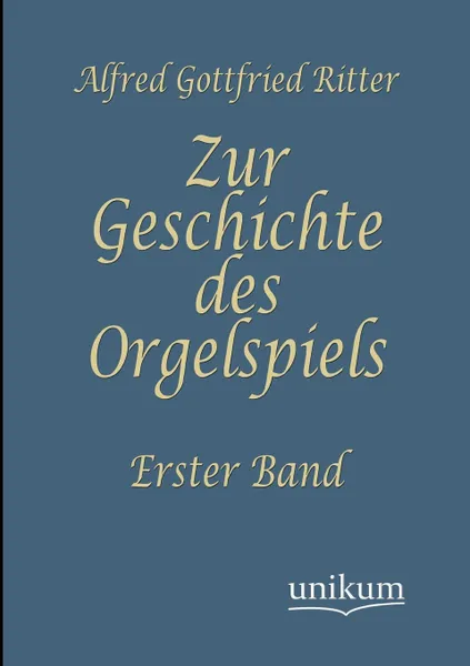 Обложка книги Zur Geschichte des Orgelspiels, August Gottfried Ritter