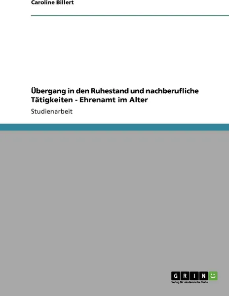 Обложка книги Ubergang in den Ruhestand und nachberufliche Tatigkeiten - Ehrenamt im Alter, Caroline Billert