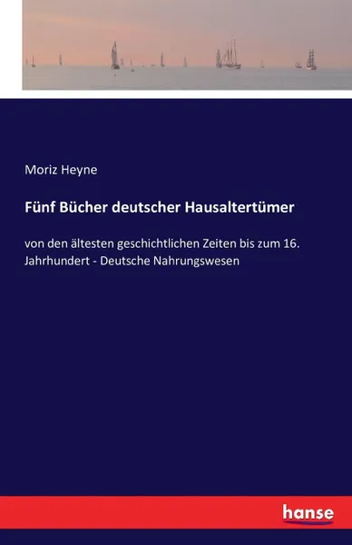 Обложка книги Funf Bucher deutscher Hausaltertumer, Moriz Heyne