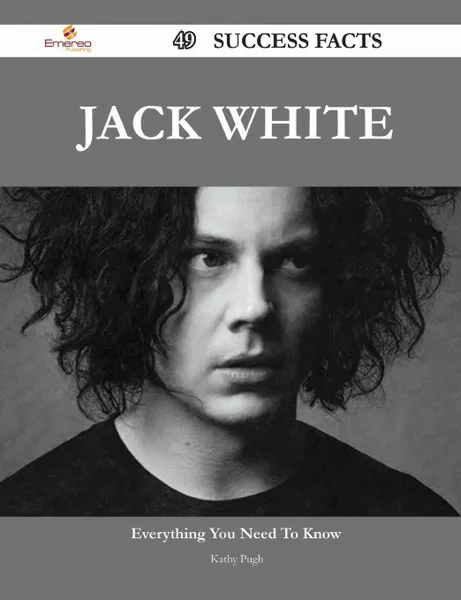 Обложка книги Jack White 49 Success Facts - Everything You Need to Know about Jack White, Kathy Pugh