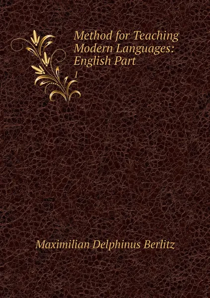 Обложка книги Method for Teaching Modern Languages: English Part. 1, Maximilian Delphinus Berlitz