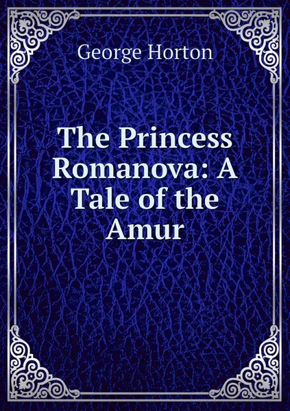 Обложка книги The Princess Romanova: A Tale of the Amur, Horton George