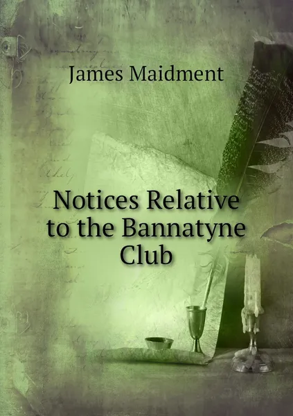 Обложка книги Notices Relative to the Bannatyne Club, James Maidment