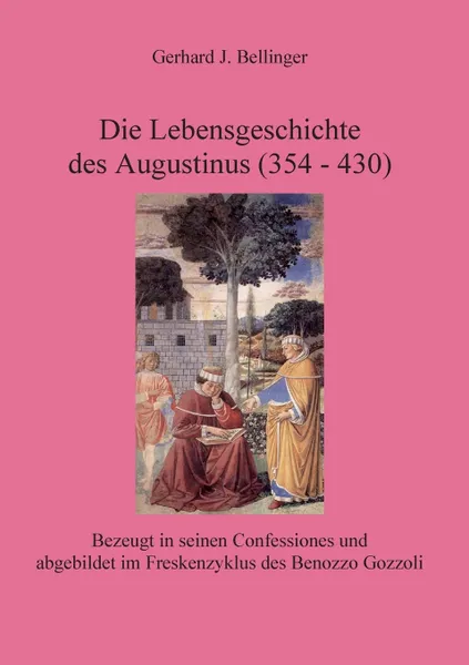 Обложка книги Die Lebensgeschichte des Augustinus (354 - 430), Gerhard J. Bellinger