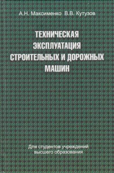 Обложка книги Техническая эксплуатация строительных и дорожных машин, Максименко Алексей Никифорович