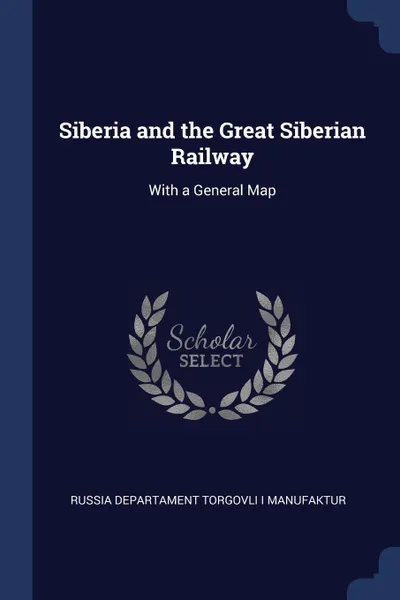 Обложка книги Siberia and the Great Siberian Railway. With a General Map, Russia Departament Torgovli Manufaktur