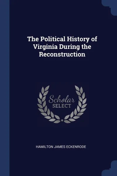 Обложка книги The Political History of Virginia During the Reconstruction, Hamilton James Eckenrode