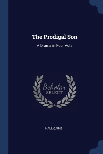 Обложка книги The Prodigal Son. A Drama in Four Acts, Hall Caine