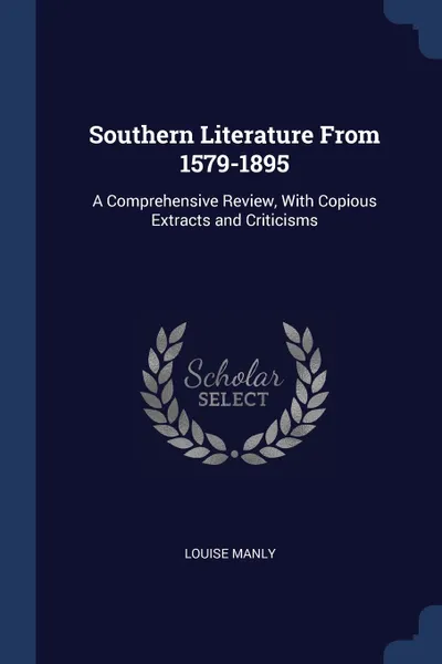 Обложка книги Southern Literature From 1579-1895. A Comprehensive Review, With Copious Extracts and Criticisms, Louise Manly