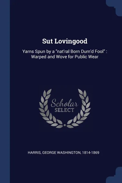 Обложка книги Sut Lovingood. Yarns Spun by a 