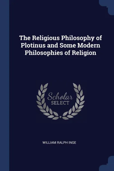 Обложка книги The Religious Philosophy of Plotinus and Some Modern Philosophies of Religion, William Ralph Inge
