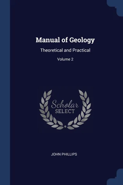 Обложка книги Manual of Geology. Theoretical and Practical; Volume 2, John Phillips