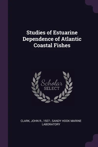 Обложка книги Studies of Estuarine Dependence of Atlantic Coastal Fishes, John R. Clark, Sandy Hook Marine Laboratory