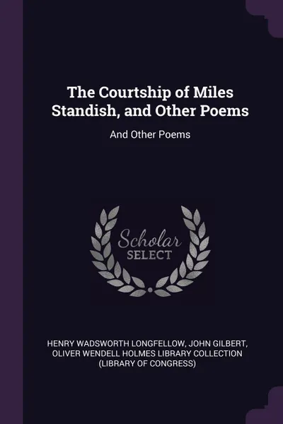 Обложка книги The Courtship of Miles Standish, and Other Poems. And Other Poems, Henry Wadsworth Longfellow, John Gilbert