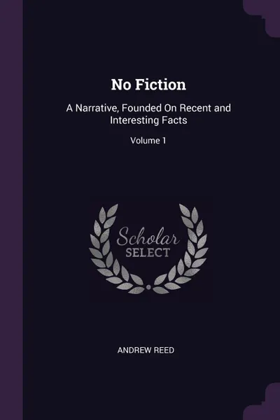 Обложка книги No Fiction. A Narrative, Founded On Recent and Interesting Facts; Volume 1, Andrew Reed